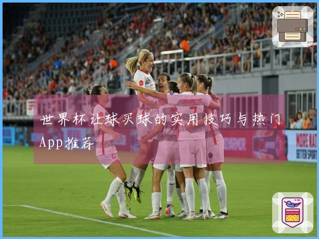 世界杯让球买球的实用技巧与热门App推荐