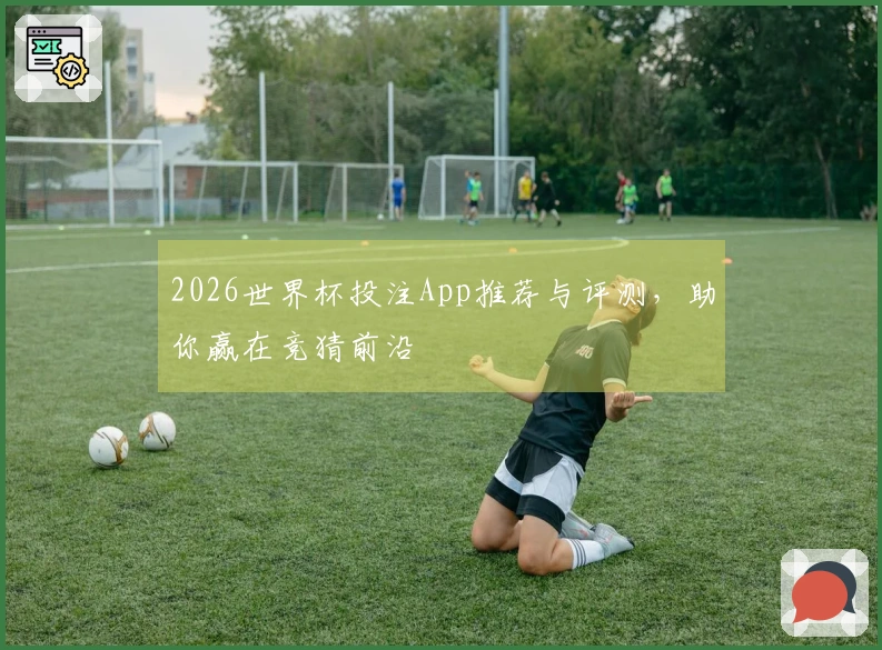 2026世界杯投注App推荐与评测，助你赢在竞猜前沿