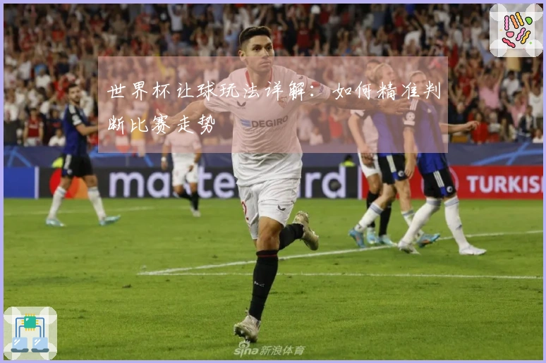 世界杯让球玩法详解：如何精准判断比赛走势
