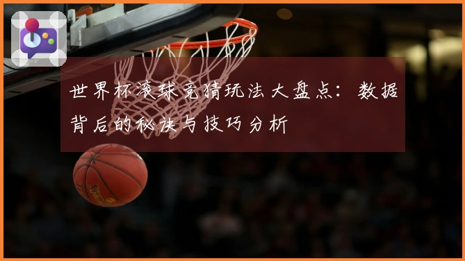 世界杯滚球竞猜玩法大盘点：数据背后的秘诀与技巧分析